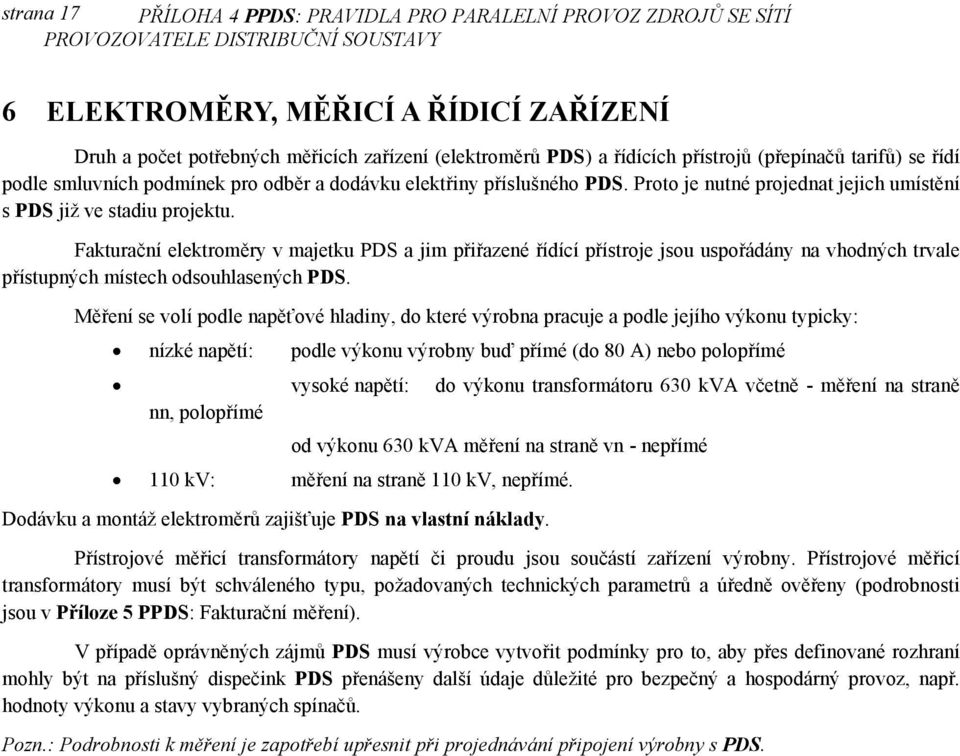 Fakturační elektroměry v majetku PDS a jim přiřazené řídící přístroje jsou uspořádány na vhodných trvale přístupných místech odsouhlasených PDS.