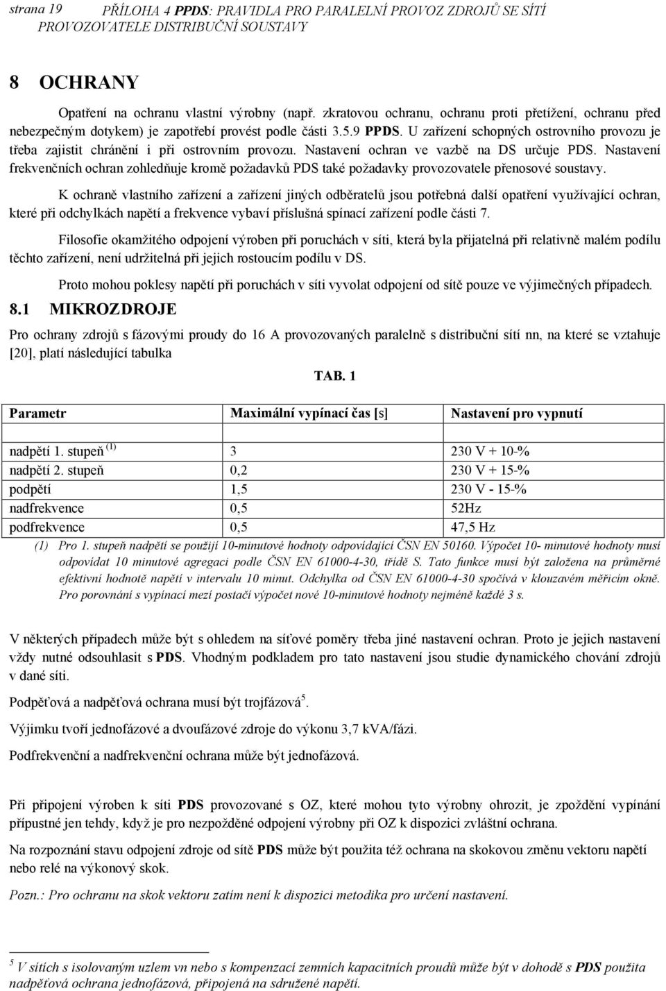 U zařízení schopných ostrovního provozu je třeba zajistit chránění i při ostrovním provozu. Nastavení ochran ve vazbě na DS určuje PDS.