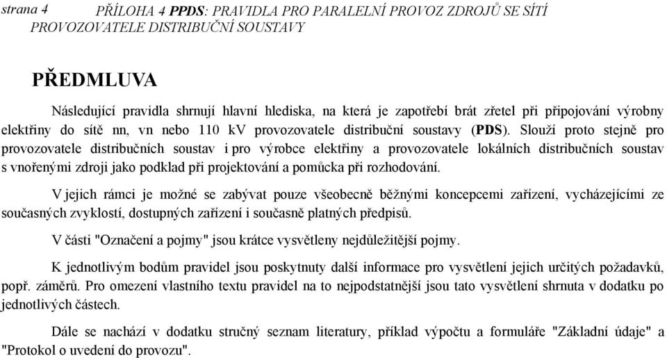 Slouží proto stejně pro provozovatele distribučních soustav i pro výrobce elektřiny a provozovatele lokálních distribučních soustav s vnořenými zdroji jako podklad při projektování a pomůcka při