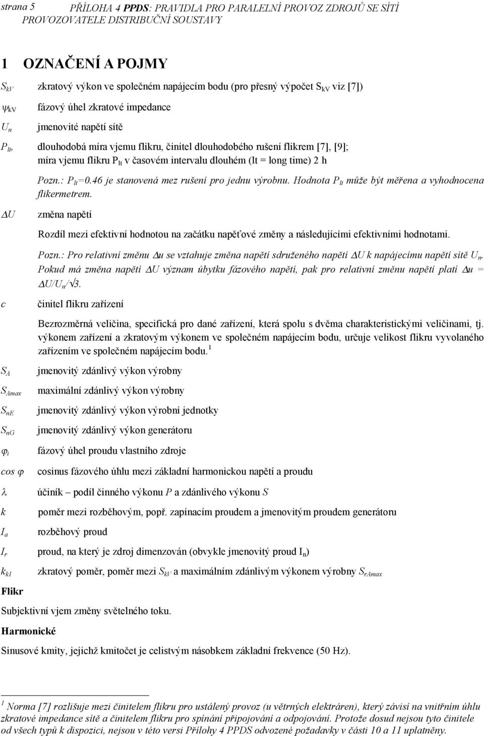 : P lt =0.46 je stanovená mez rušení pro jednu výrobnu. Hodnota P lt může být měřena a vyhodnocena flikermetrem.