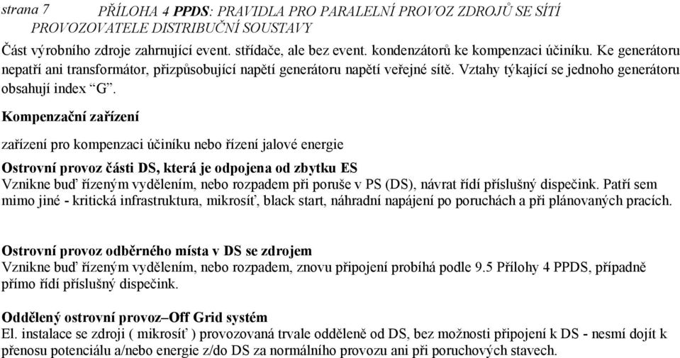Kompenzační zařízení zařízení pro kompenzaci účiníku nebo řízení jalové energie Ostrovní provoz části DS, která je odpojena od zbytku ES Vznikne buď řízeným vydělením, nebo rozpadem při poruše v PS