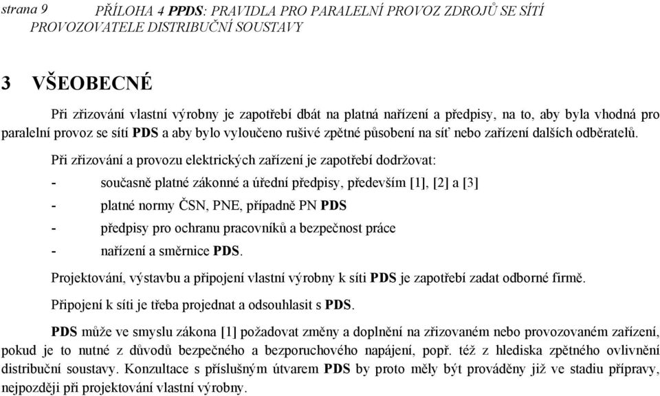 Při zřizování a provozu elektrických zařízení je zapotřebí dodržovat: - současně platné zákonné a úřední předpisy, především [1], [2] a [3] - platné normy ČSN, PNE, případně PN PDS - předpisy pro