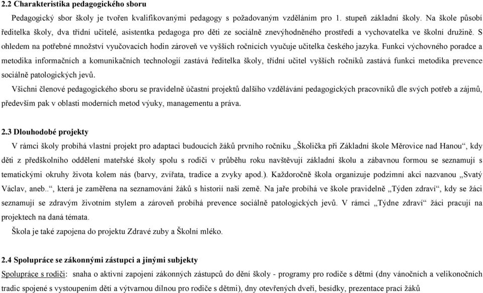 S ohledem na potřebné množství vyučovacích hodin zároveň ve vyšších ročnících vyučuje učitelka českého jazyka.