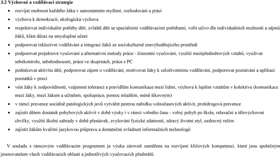 znevýhodňujícího prostředí podporovat projektové vyučování a alternativní metody práce - činnostní vyučování, využití mezipředmětových vztahů, využívat sebekontrolu, sebehodnocení, práce ve