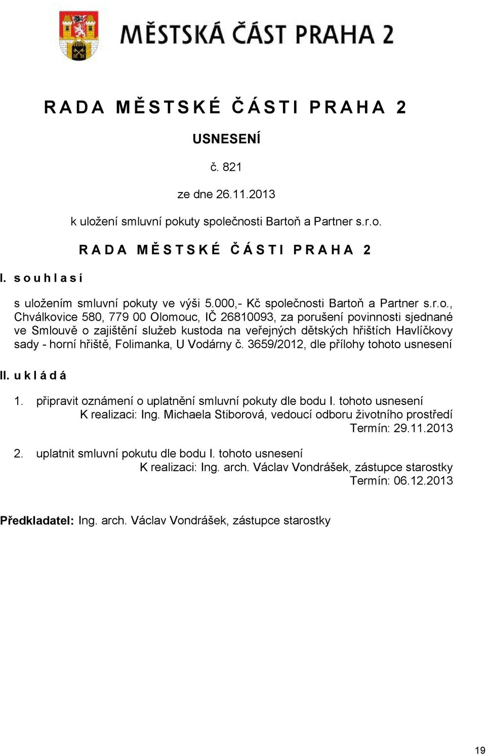 ečnosti Bartoň a Partner s.r.o., Chválkovice 580, 779 00 Olomouc, IČ 26810093, za porušení povinnosti sjednané ve Smlouvě o zajištění služeb kustoda na veřejných dětských hřištích Havlíčkovy sady -