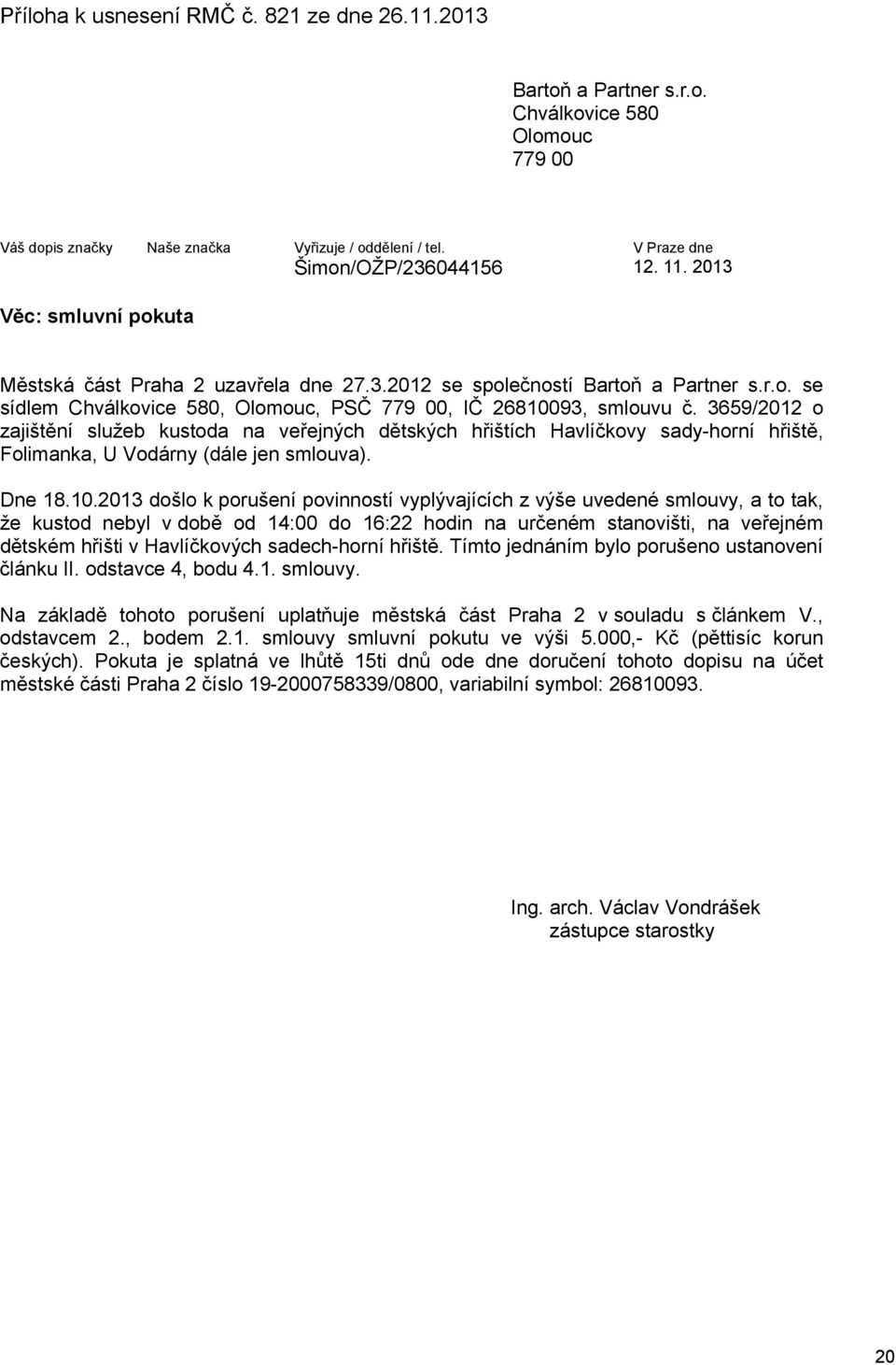 3659/2012 o zajištění služeb kustoda na veřejných dětských hřištích Havlíčkovy sady-horní hřiště, Folimanka, U Vodárny (dále jen smlouva). Dne 18.10.