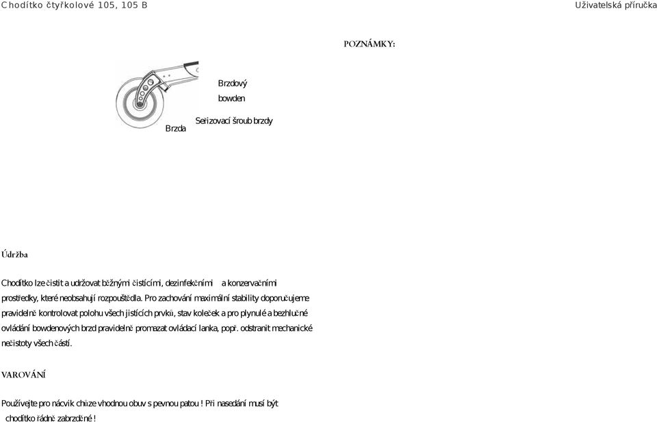 Pro zachování maximální stability doporučujeme pravidelně kontrolovat polohu všech jistících prvků, stav koleček a pro plynulé a