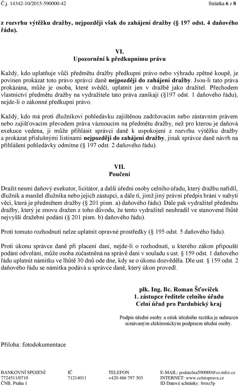 Jsou-li tato práva prokázána, může je osoba, které svědčí, uplatnit jen v dražbě jako dražitel. Přechodem vlastnictví předmětu dražby na vydražitele tato práva zanikají ( 197 odst.