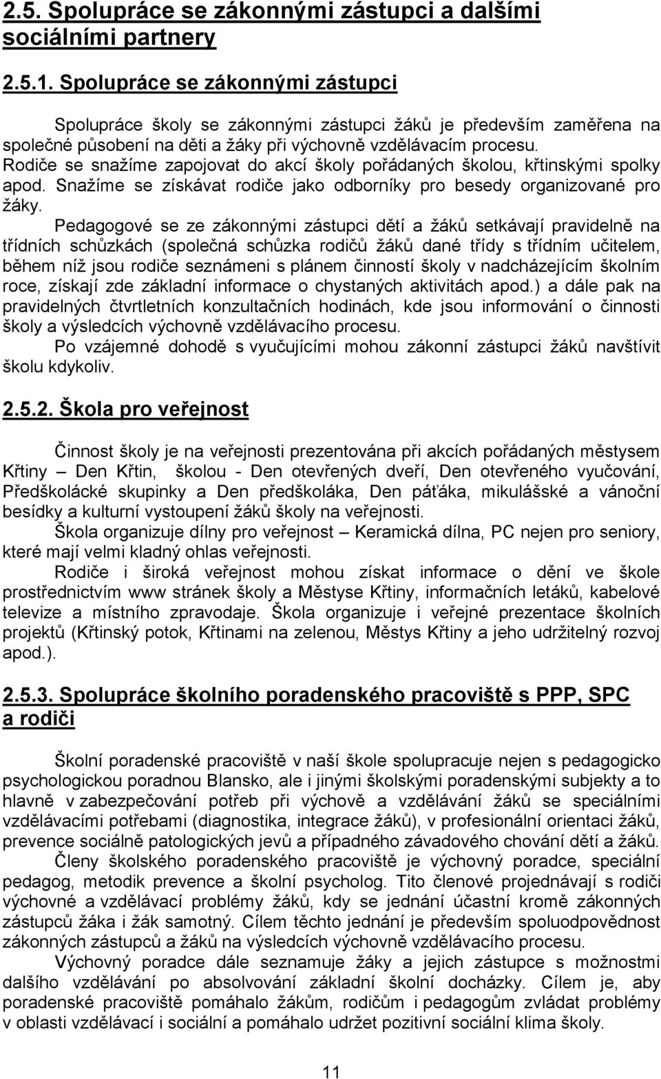 Rodiče se snažíme zapojovat do akcí školy pořádaných školou, křtinskými spolky apod. Snažíme se získávat rodiče jako odborníky pro besedy organizované pro žáky.