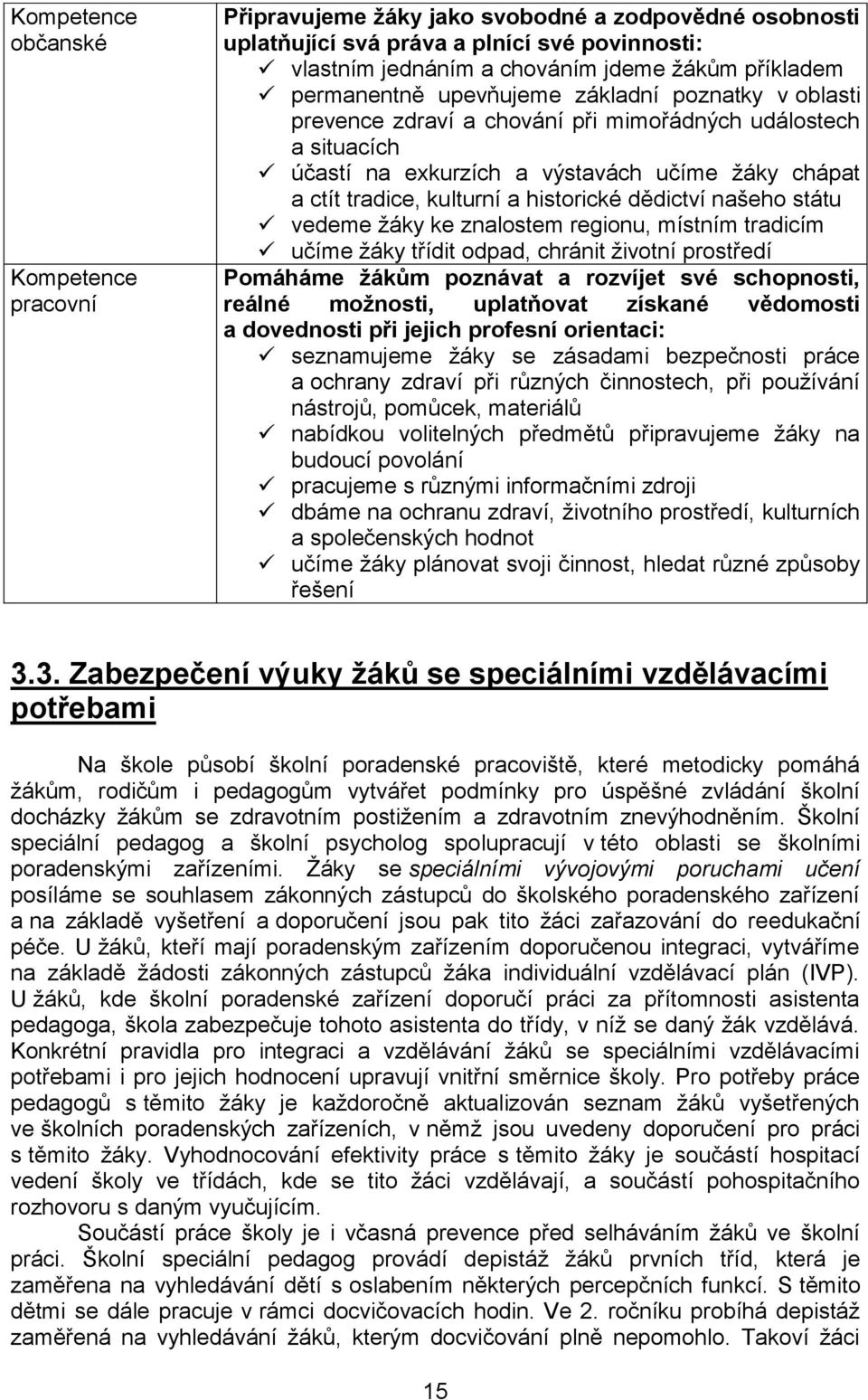 historické dědictví našeho státu vedeme žáky ke znalostem regionu, místním tradicím učíme žáky třídit odpad, chránit životní prostředí Pomáháme žákům poznávat a rozvíjet své schopnosti, reálné