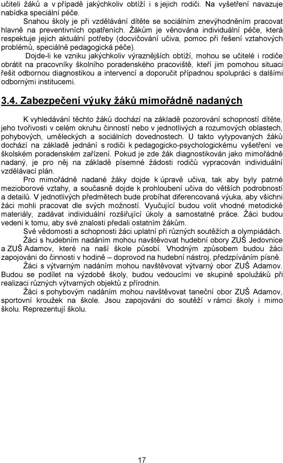 Žákům je věnována individuální péče, která respektuje jejich aktuální potřeby (docvičování učiva, pomoc při řešení vztahových problémů, speciálně pedagogická péče).