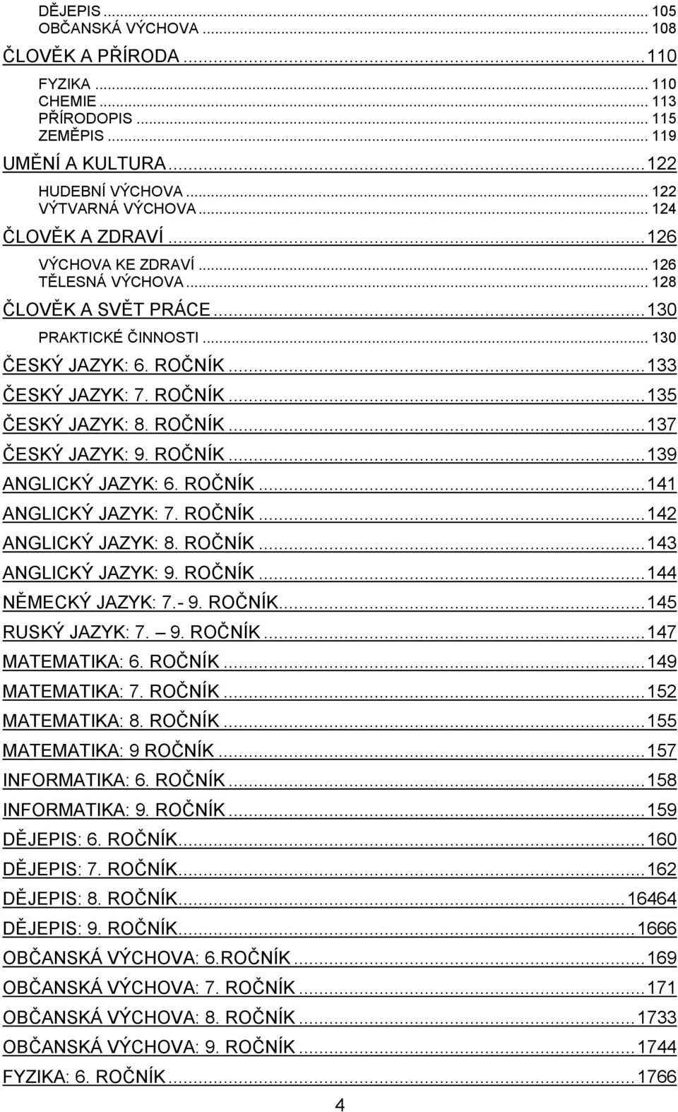 ROČNÍK... 137 ČESKÝ JAZYK: 9. ROČNÍK... 139 ANGLICKÝ JAZYK: 6. ROČNÍK... 141 ANGLICKÝ JAZYK: 7. ROČNÍK... 142 ANGLICKÝ JAZYK: 8. ROČNÍK... 143 ANGLICKÝ JAZYK: 9. ROČNÍK... 144 NĚMECKÝ JAZYK: 7.- 9.