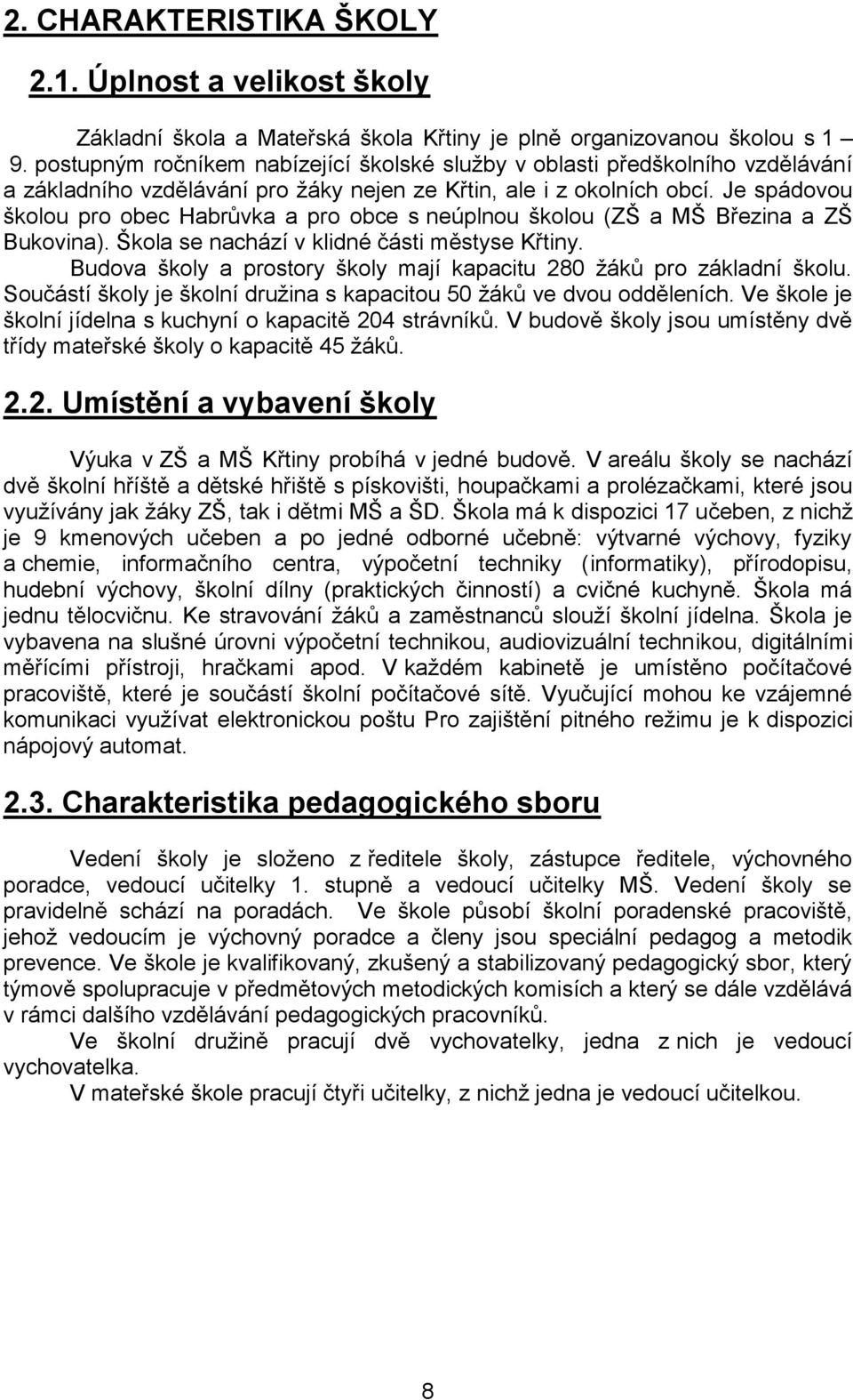 Je spádovou školou pro obec Habrůvka a pro obce s neúplnou školou (ZŠ a MŠ Březina a ZŠ Bukovina). Škola se nachází v klidné části městyse Křtiny.