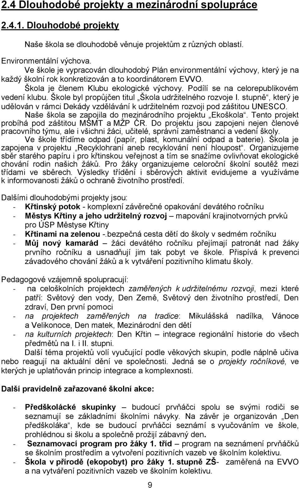 Podílí se na celorepublikovém vedení klubu. Škole byl propůjčen titul Škola udržitelného rozvoje I. stupně, který je udělován v rámci Dekády vzdělávání k udržitelném rozvoji pod záštitou UNESCO.