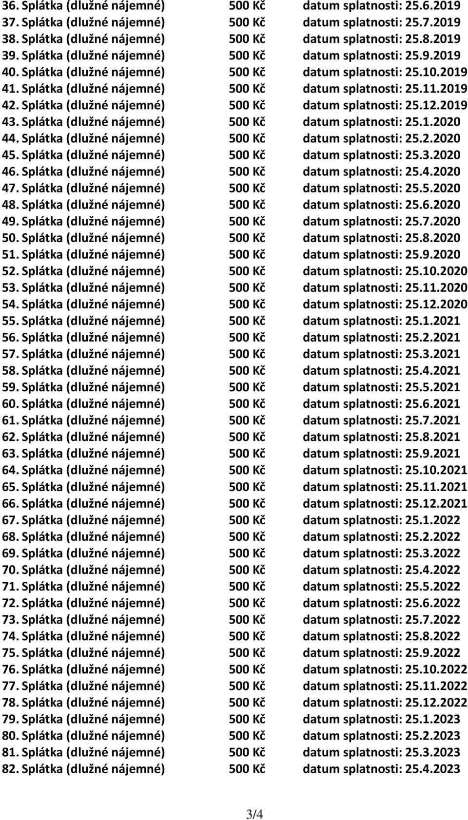 Splátka (dlužné nájemné) 500 Kč datum splatnosti: 25.12.2019 43. Splátka (dlužné nájemné) 500 Kč datum splatnosti: 25.1.2020 44. Splátka (dlužné nájemné) 500 Kč datum splatnosti: 25.2.2020 45.