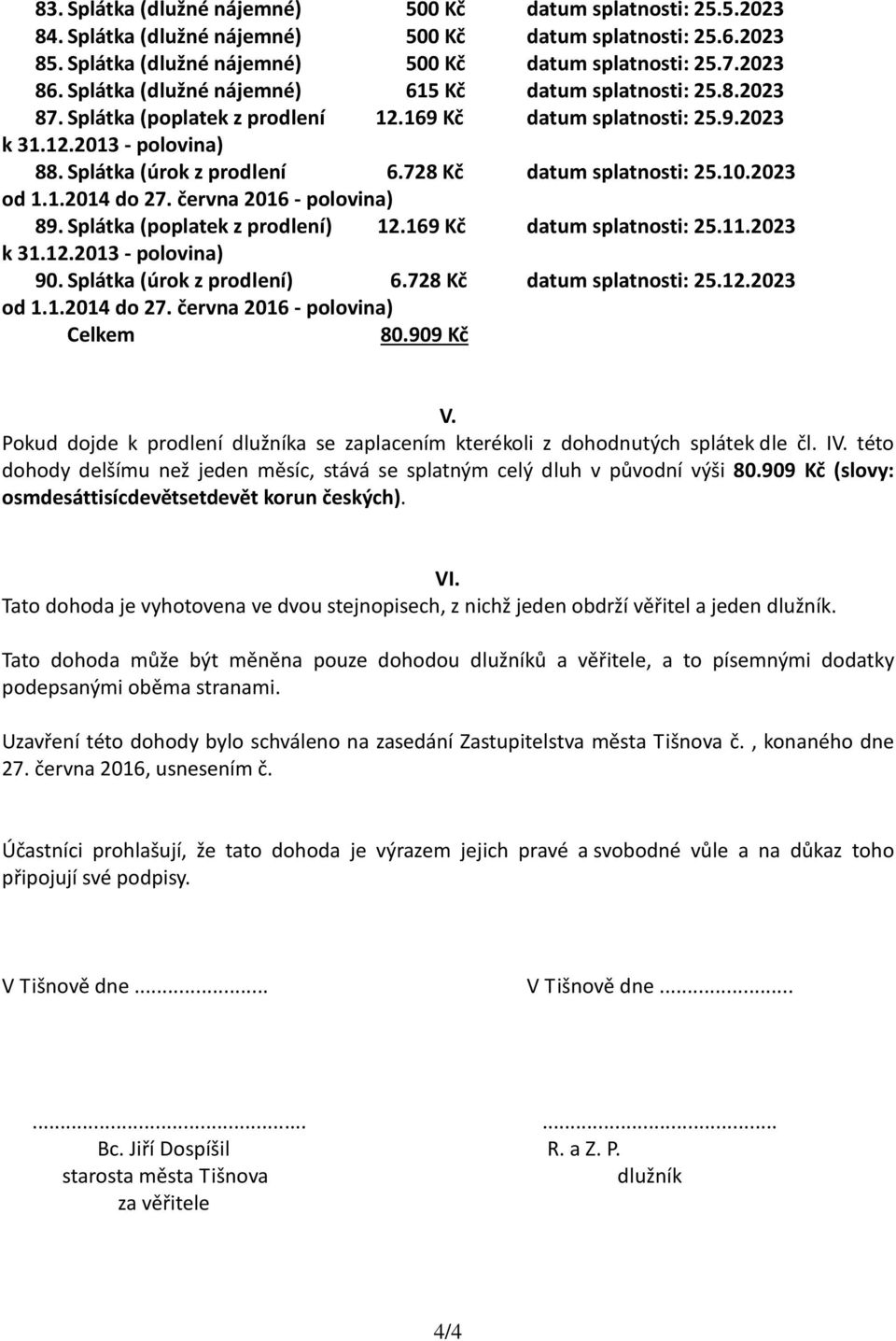 728 Kč datum splatnosti: 25.10.2023 od 1.1.2014 do 27. června 2016 - polovina) 89. Splátka (poplatek z prodlení) 12.169 Kč datum splatnosti: 25.11.2023 k 31.12.2013 - polovina) 90.