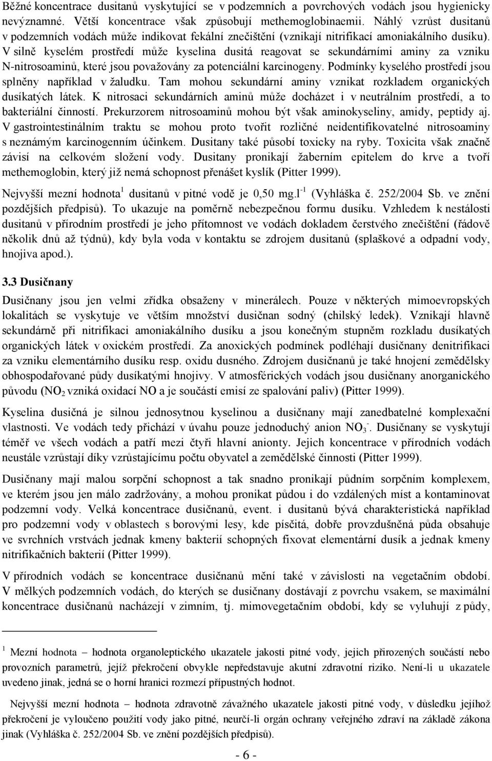 V silně kyselém prostředí můţe kyselina dusitá reagovat se sekundárními aminy za vzniku N-nitrosoaminů, které jsou povaţovány za potenciální karcinogeny.