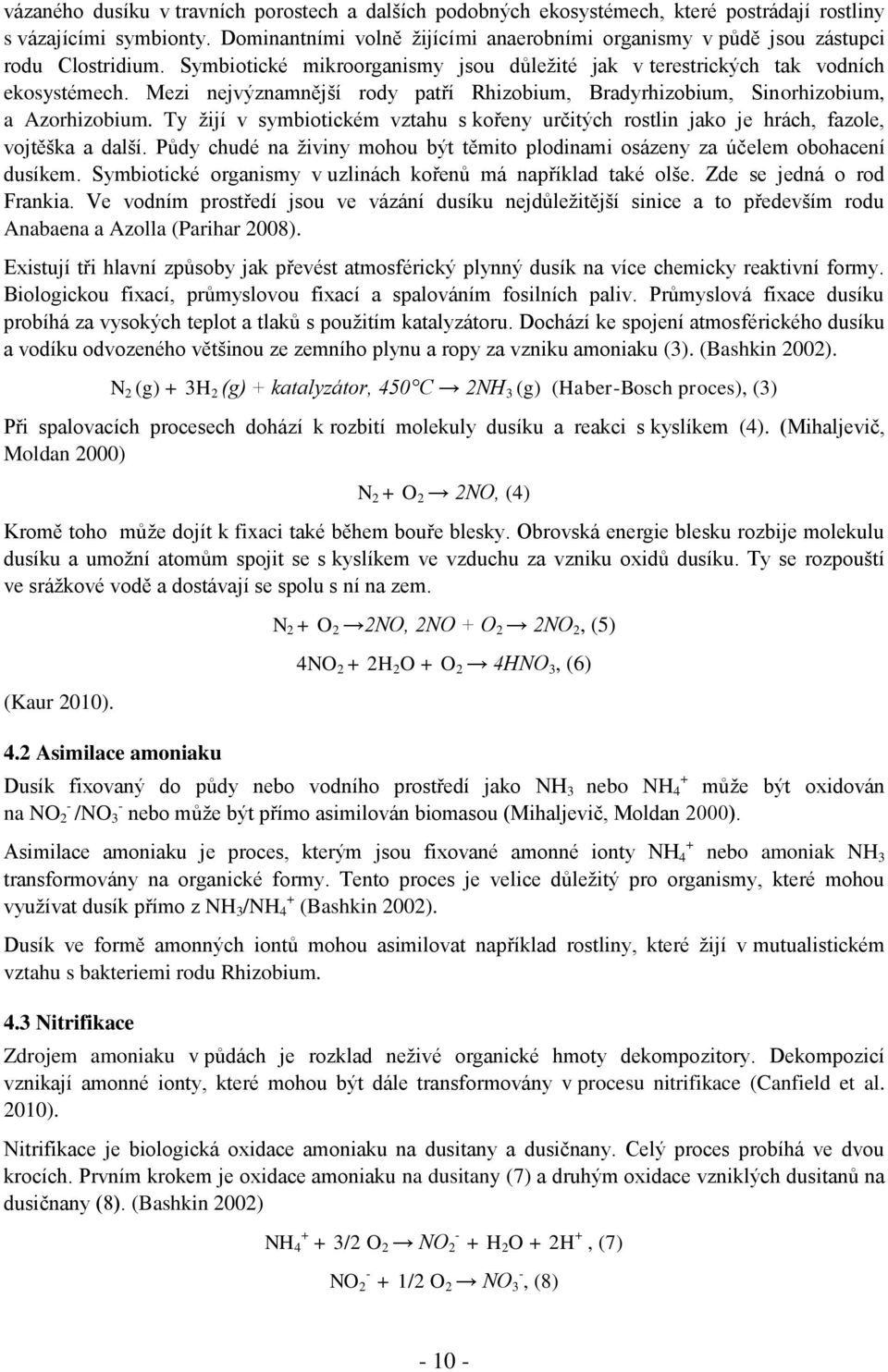 Mezi nejvýznamnější rody patří Rhizobium, Bradyrhizobium, Sinorhizobium, a Azorhizobium. Ty ţijí v symbiotickém vztahu s kořeny určitých rostlin jako je hrách, fazole, vojtěška a další.