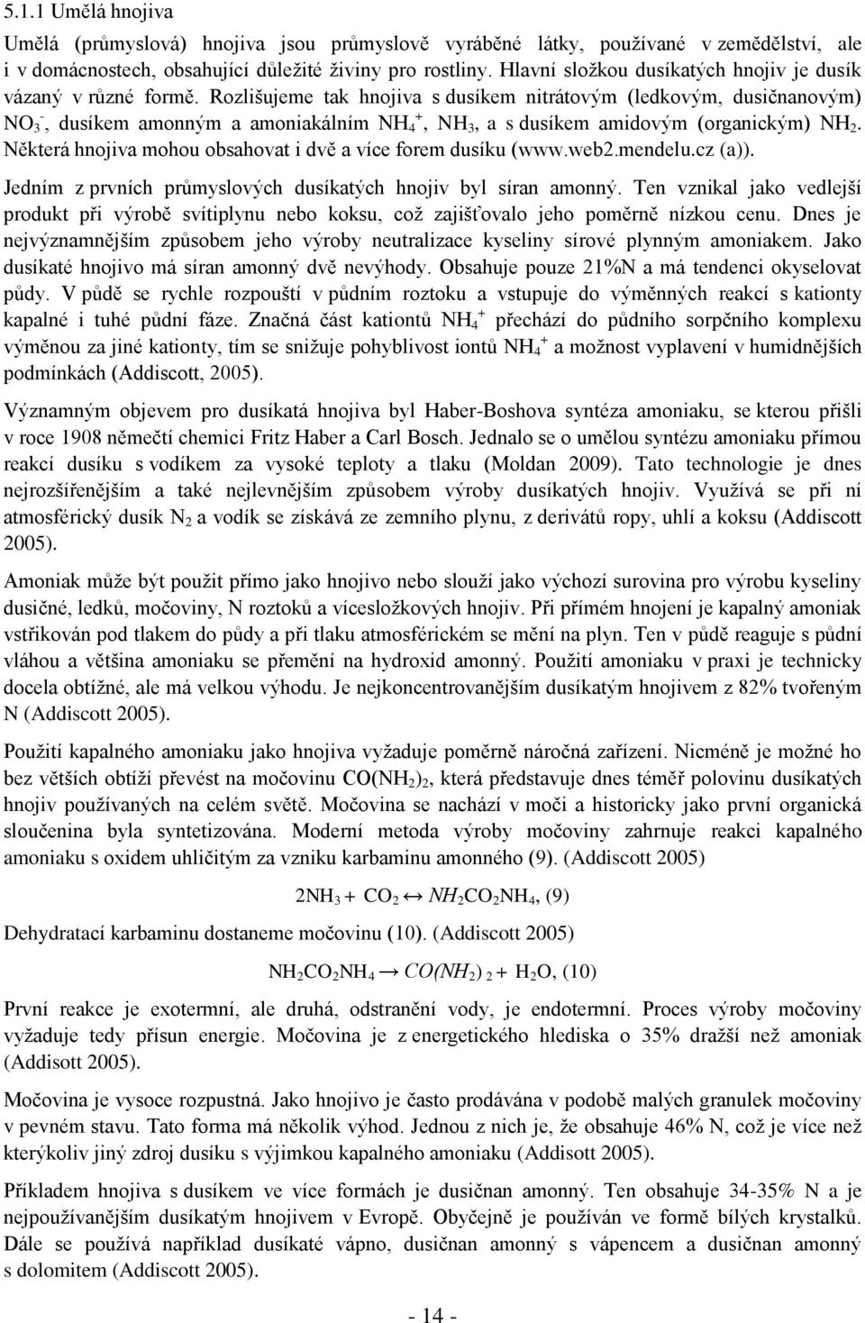 Rozlišujeme tak hnojiva s dusíkem nitrátovým (ledkovým, dusičnanovým) NO 3 -, dusíkem amonným a amoniakálním NH 4 +, NH 3, a s dusíkem amidovým (organickým) NH 2.