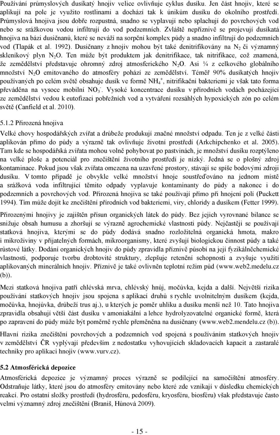 Zvláště nepříznivě se projevují dusíkatá hnojiva na bázi dusičnanů, které se neváţí na sorpční komplex půdy a snadno infiltrují do podzemních vod (Tlapák et al. 1992).