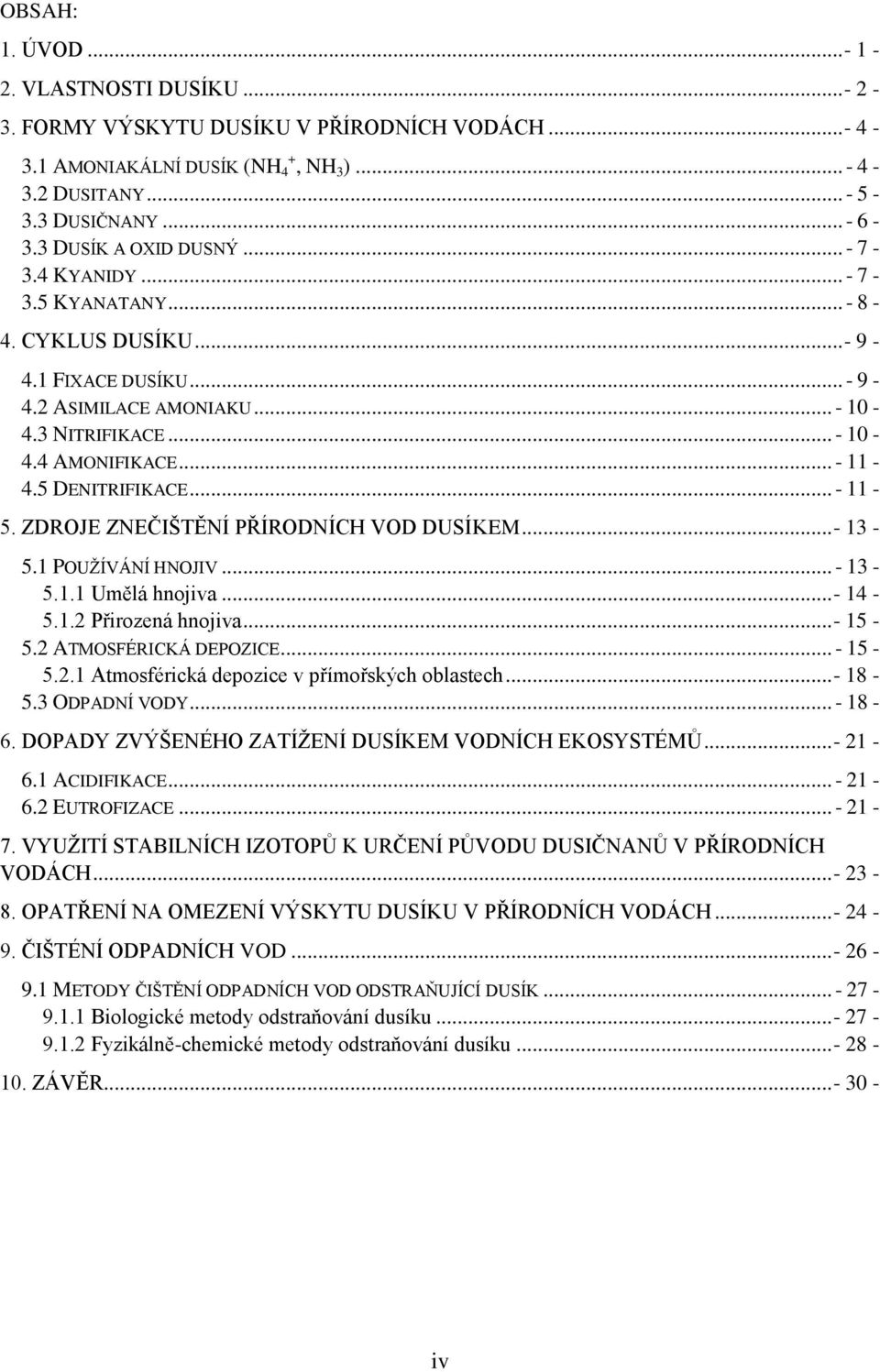 5 DENITRIFIKACE... - 11-5. ZDROJE ZNEČIŠTĚNÍ PŘÍRODNÍCH VOD DUSÍKEM... - 13-5.1 POUŢÍVÁNÍ HNOJIV... - 13-5.1.1 Umělá hnojiva... - 14-5.1.2 Přirozená hnojiva... - 15-5.2 ATMOSFÉRICKÁ DEPOZICE... - 15-5.2.1 Atmosférická depozice v přímořských oblastech.