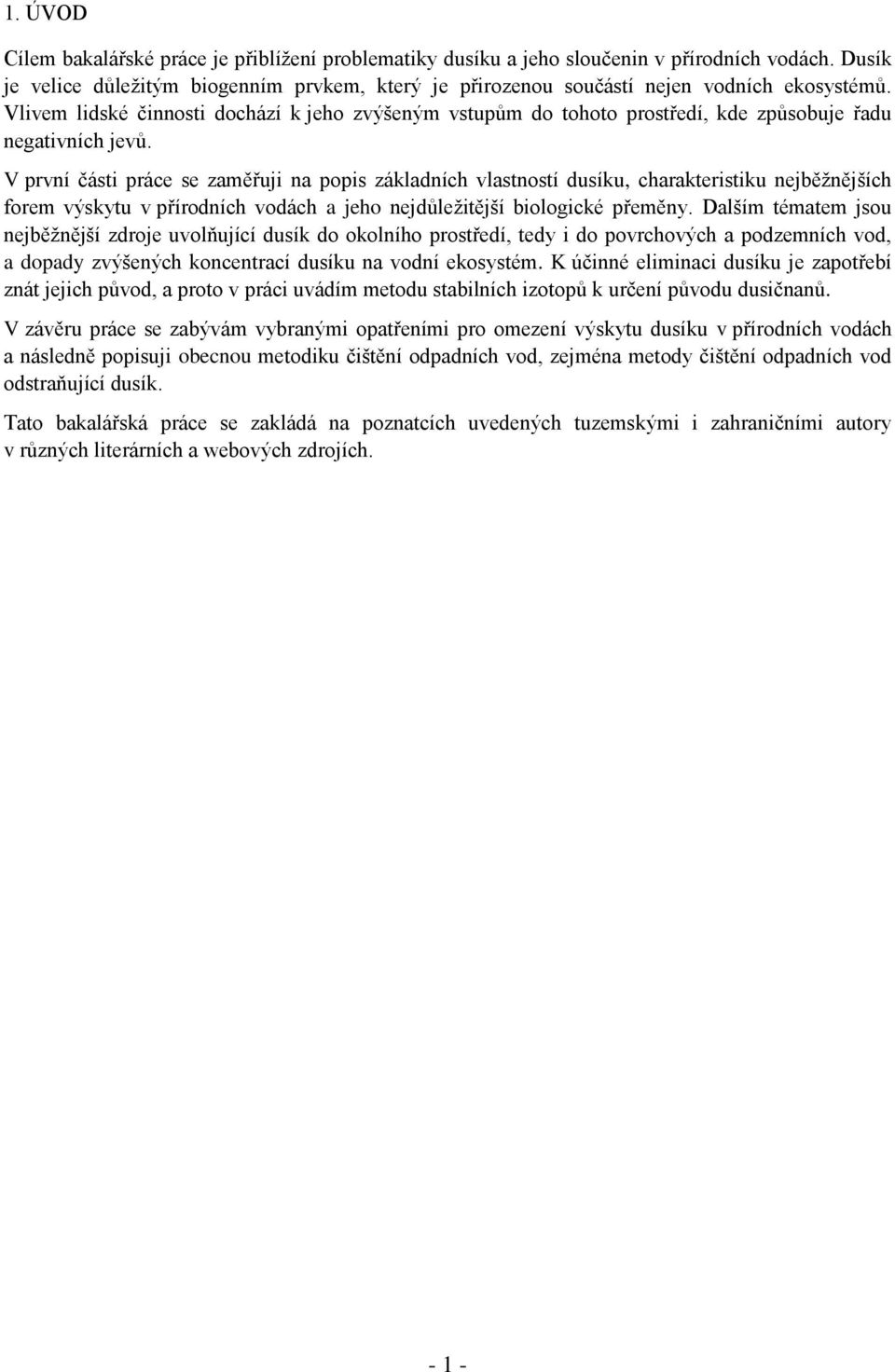 Vlivem lidské činnosti dochází k jeho zvýšeným vstupům do tohoto prostředí, kde způsobuje řadu negativních jevů.