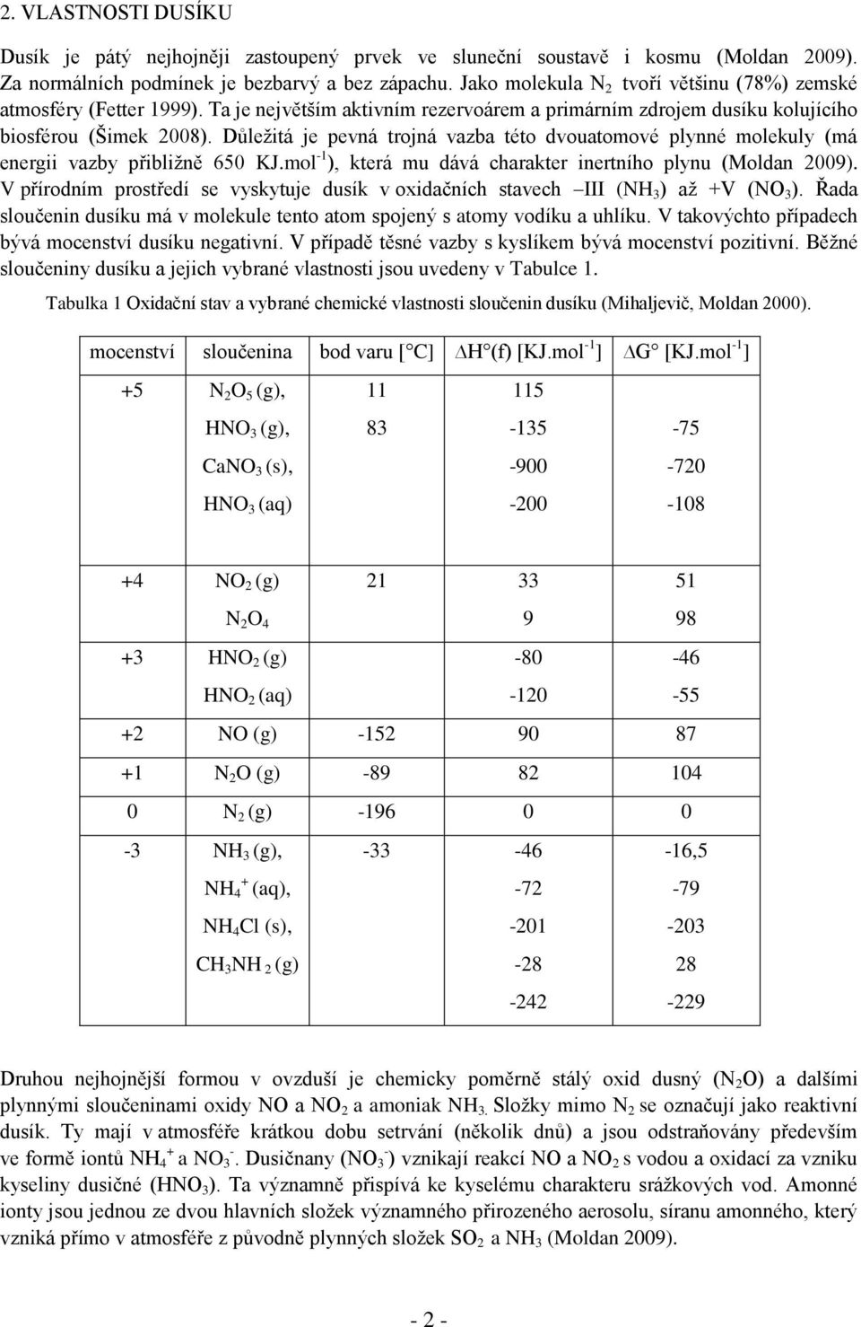 Důleţitá je pevná trojná vazba této dvouatomové plynné molekuly (má energii vazby přibliţně 650 KJ.mol -1 ), která mu dává charakter inertního plynu (Moldan 2009).