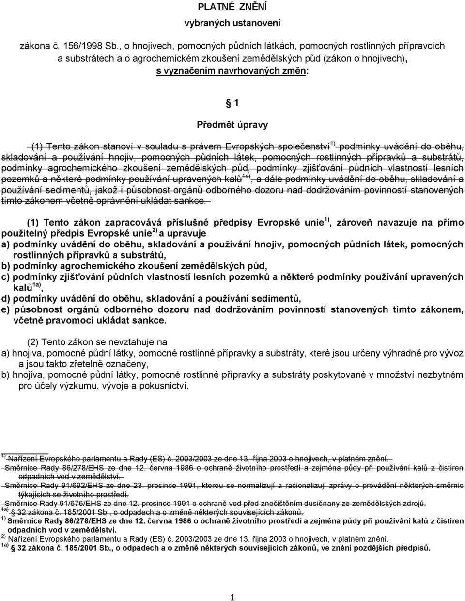 úpravy (1) Tento zákon stanoví v souladu s právem Evropských společenství 1) podmínky uvádění do oběhu, skladování a používání hnojiv, pomocných půdních látek, pomocných rostlinných přípravků a