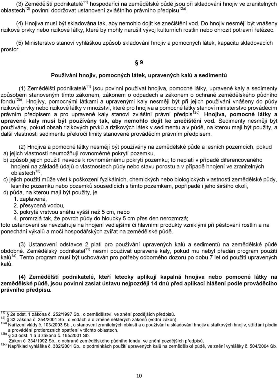 Do hnojiv nesmějí být vnášeny rizikové prvky nebo rizikové látky, které by mohly narušit vývoj kulturních rostlin nebo ohrozit potravní řetězec.