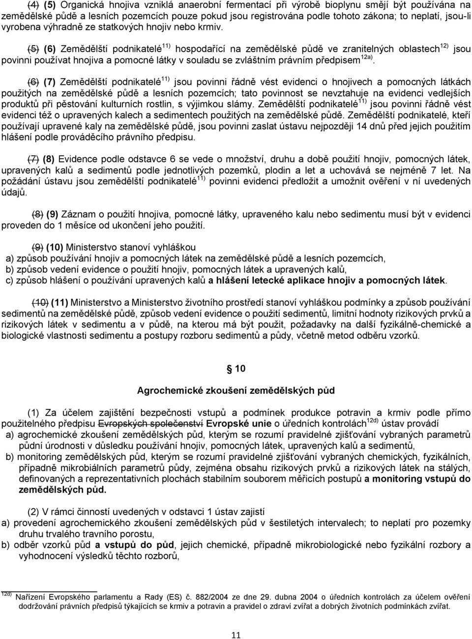 (5) (6) Zemědělští podnikatelé 11) hospodařící na zemědělské půdě ve zranitelných oblastech 12) jsou povinni používat hnojiva a pomocné látky v souladu se zvláštním právním předpisem 12a).