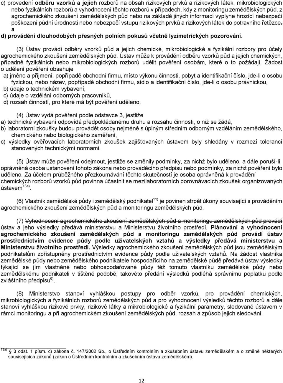 látek do potravního řetězce. a d) provádění dlouhodobých přesných polních pokusů včetně lyzimetrických pozorování.