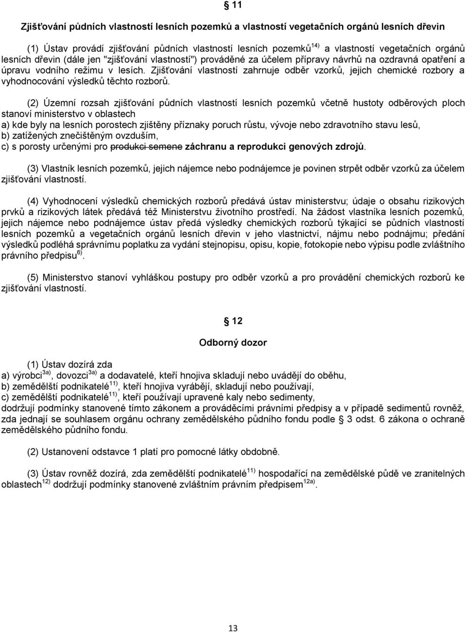 Zjišťování vlastností zahrnuje odběr vzorků, jejich chemické rozbory a vyhodnocování výsledků těchto rozborů.