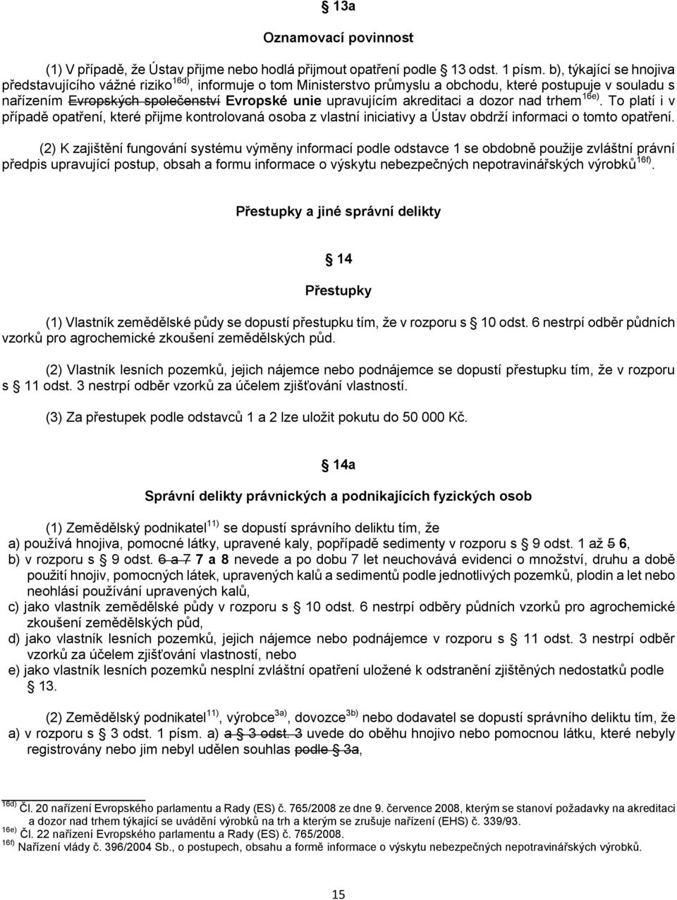 akreditaci a dozor nad trhem 16e). To platí i v případě opatření, které přijme kontrolovaná osoba z vlastní iniciativy a Ústav obdrží informaci o tomto opatření.