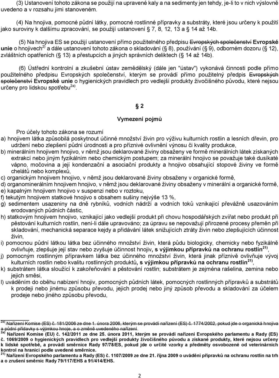 (5) Na hnojiva ES se použijí ustanovení přímo použitelného předpisu Evropských společenství Evropské unie o hnojivech 2) a dále ustanovení tohoto zákona o skladování ( 8), používání ( 9), odborném