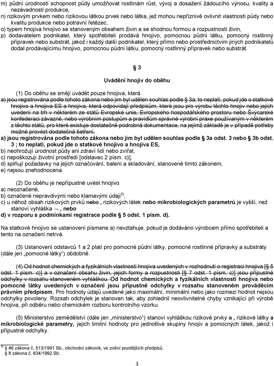 podnikatel, který spotřebiteli prodává hnojivo, pomocnou půdní látku, pomocný rostlinný přípravek nebo substrát, jakož i každý další podnikatel, který přímo nebo prostřednictvím jiných podnikatelů