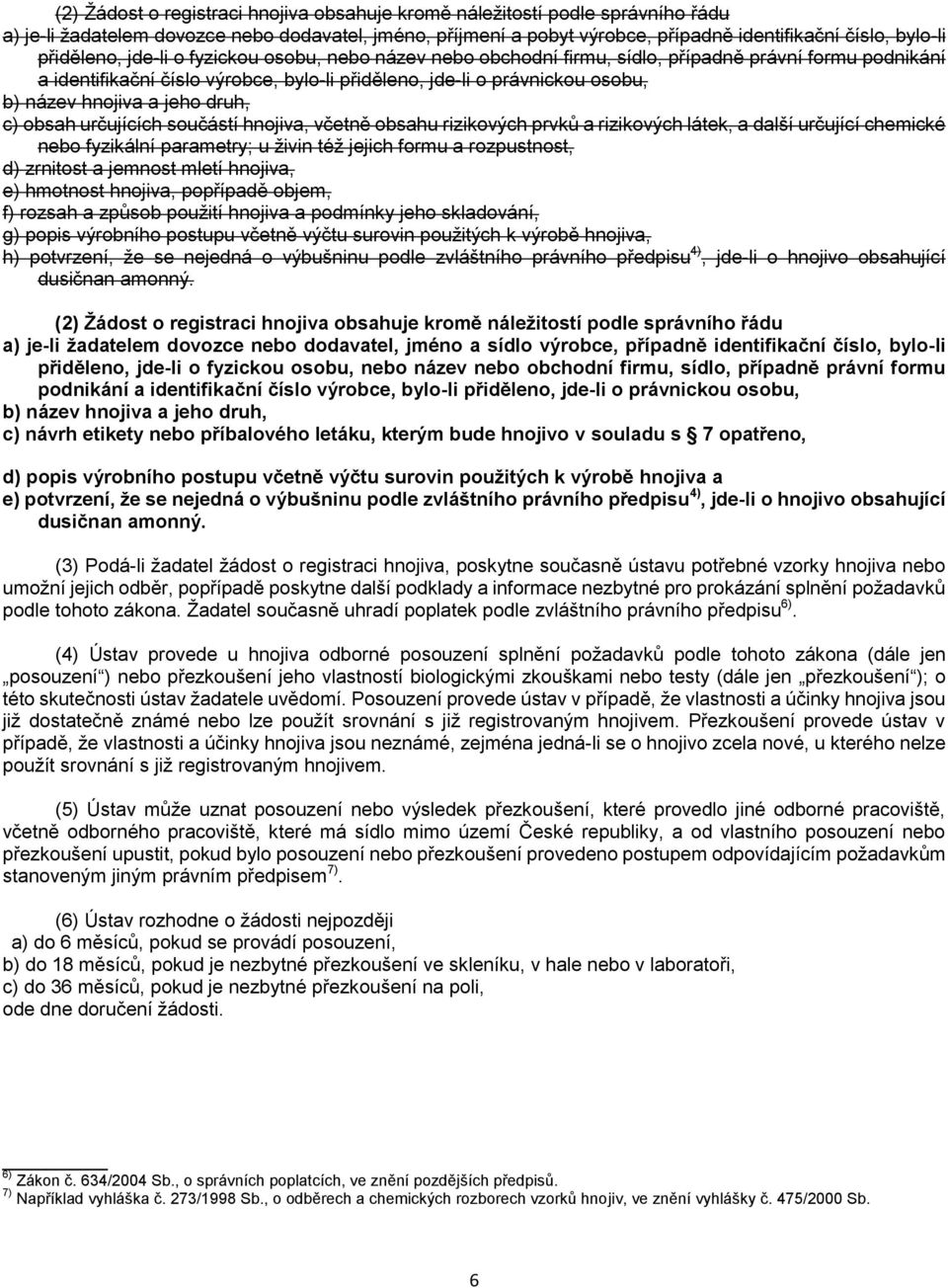hnojiva a jeho druh, c) obsah určujících součástí hnojiva, včetně obsahu rizikových prvků a rizikových látek, a další určující chemické nebo fyzikální parametry; u živin též jejich formu a