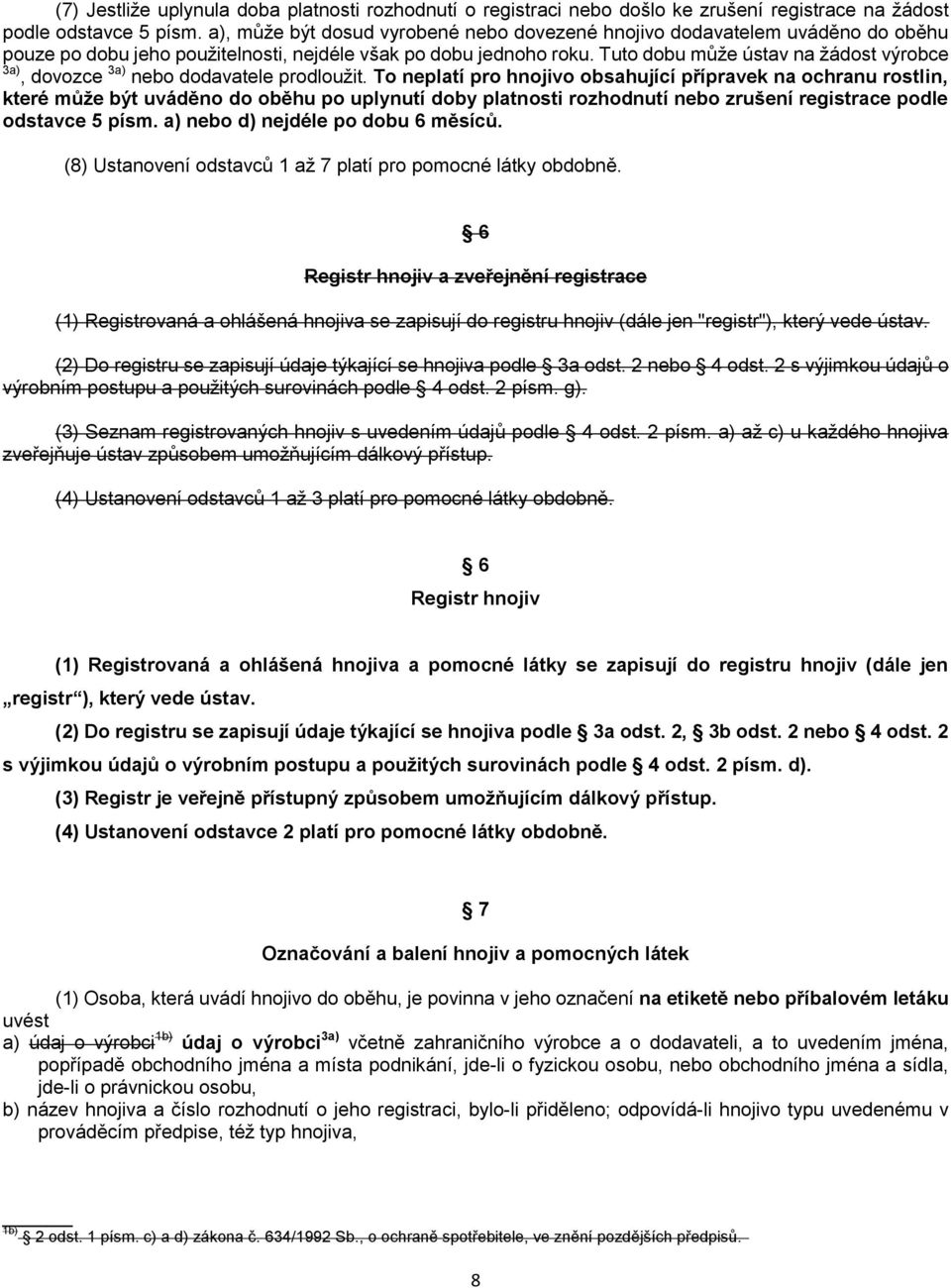 Tuto dobu může ústav na žádost výrobce 3a), dovozce 3a) nebo dodavatele prodloužit.