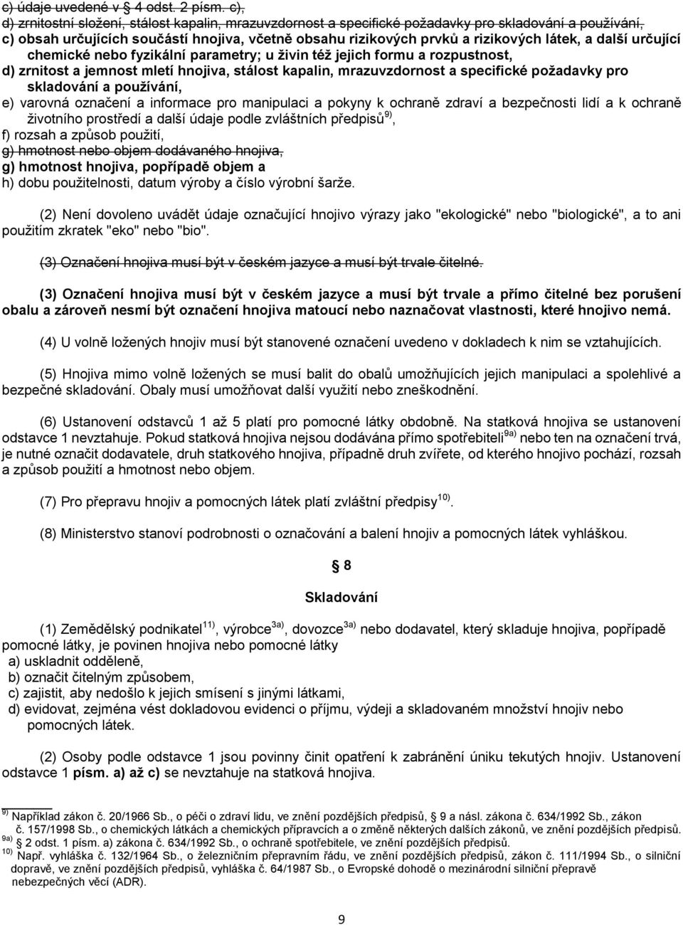 a další určující chemické nebo fyzikální parametry; u živin též jejich formu a rozpustnost, d) zrnitost a jemnost mletí hnojiva, stálost kapalin, mrazuvzdornost a specifické požadavky pro skladování