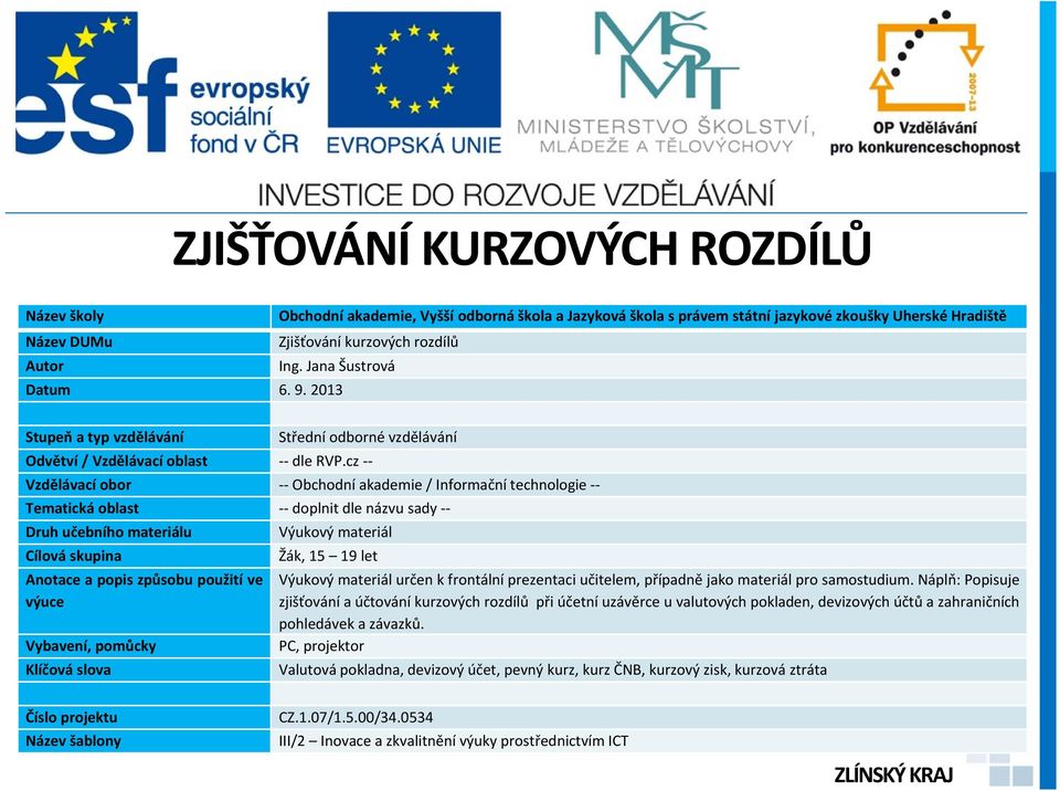 cz -- Vzdělávací obor -- Obchodní akademie / Informační technologie -- Tematická oblast -- doplnit dle názvu sady -- Druh učebního materiálu Výukový materiál Cílová skupina Žák, 15 19 let Anotace a