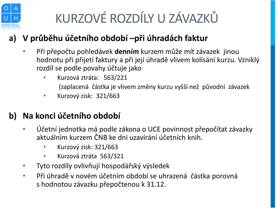 Vzniklý rozdíl se podle povahy účtuje jako Kurzová ztráta: 563/221 (zaplacená částka je vlivem změny kurzu vyšší než původní závazek Kurzový zisk: 321/663 b) Na konci