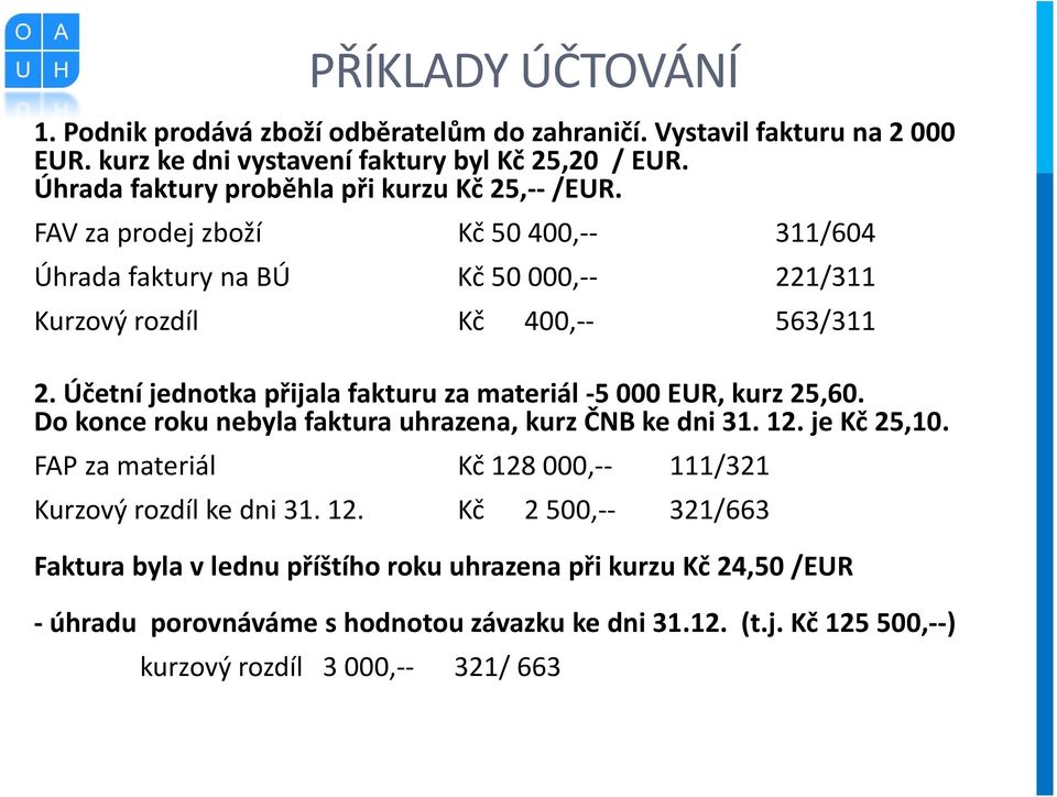 Účetní jednotka přijala fakturu za materiál -5 000 EUR, kurz 25,60. Do konce roku nebyla faktura uhrazena, kurz ČNB ke dni 31. 12. je Kč 25,10.