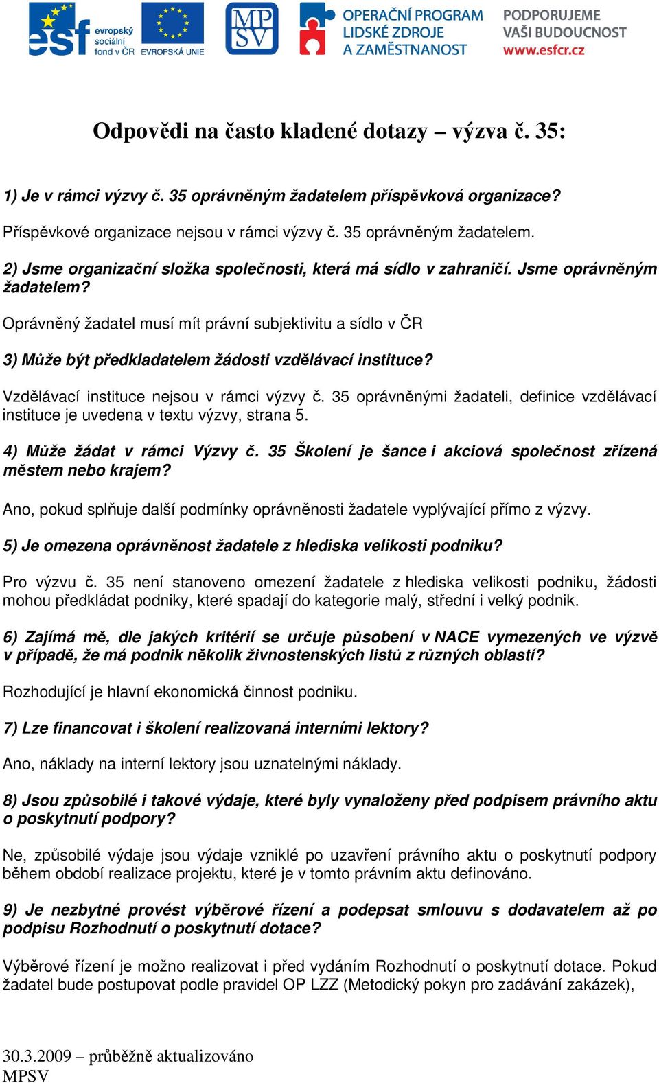 35 oprávněnými žadateli, definice vzdělávací instituce je uvedena v textu výzvy, strana 5. 4) Může žádat v rámci Výzvy č. 35 Školení je šance i akciová společnost zřízená městem nebo krajem?