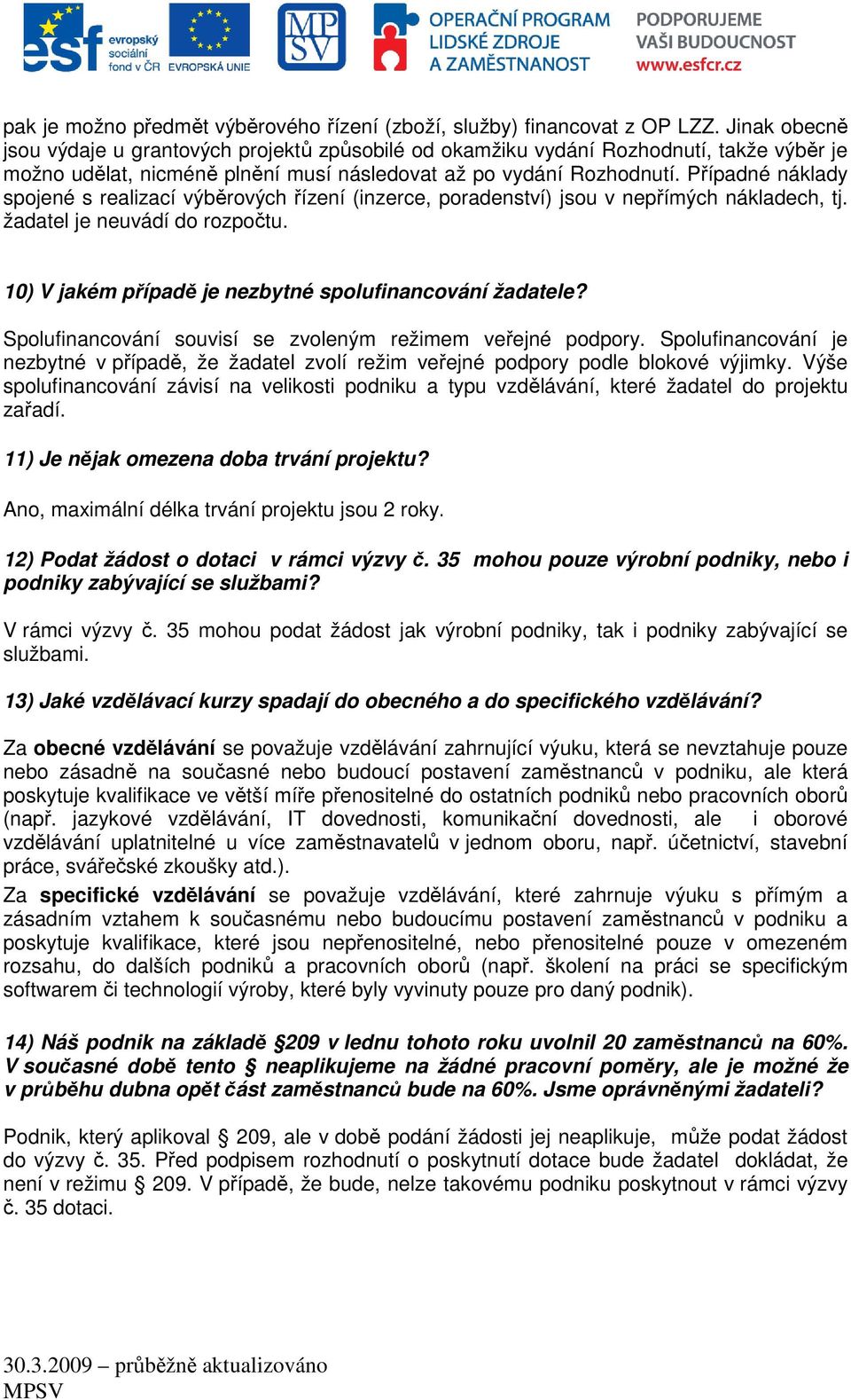Případné náklady spojené s realizací výběrových řízení (inzerce, poradenství) jsou v nepřímých nákladech, tj. žadatel je neuvádí do rozpočtu. 10) V jakém případě je nezbytné spolufinancování žadatele?