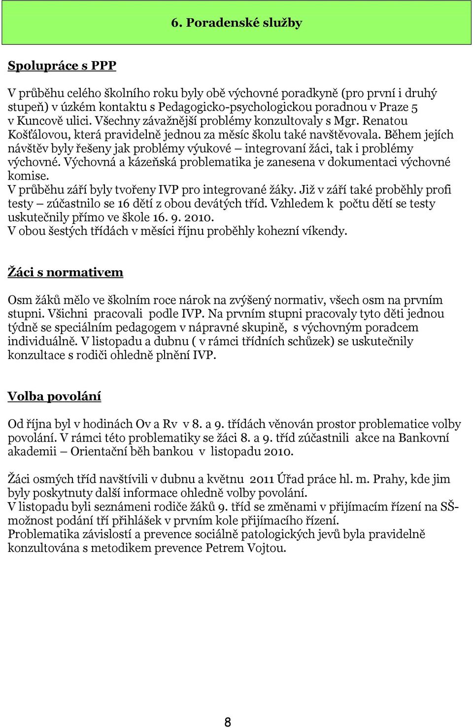Během jejích návštěv byly řešeny jak problémy výukové integrovaní ţáci, tak i problémy výchovné. Výchovná a kázeňská problematika je zanesena v dokumentaci výchovné komise.