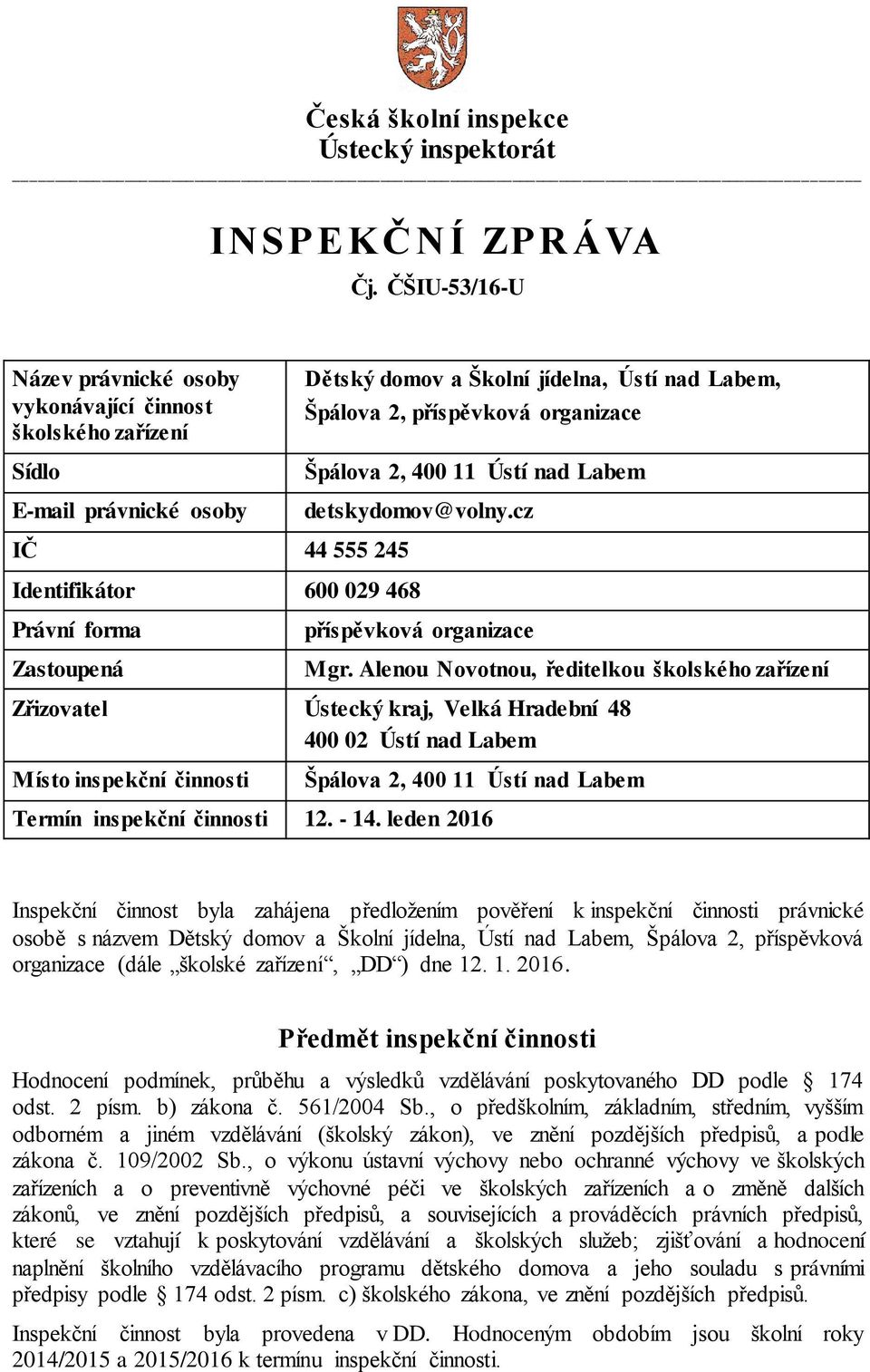 Špálova 2, 400 11 Ústí nad Labem detskydomov@volny.cz Identifikátor 600 029 468 Právní forma Zastoupená příspěvková organizace Mgr.