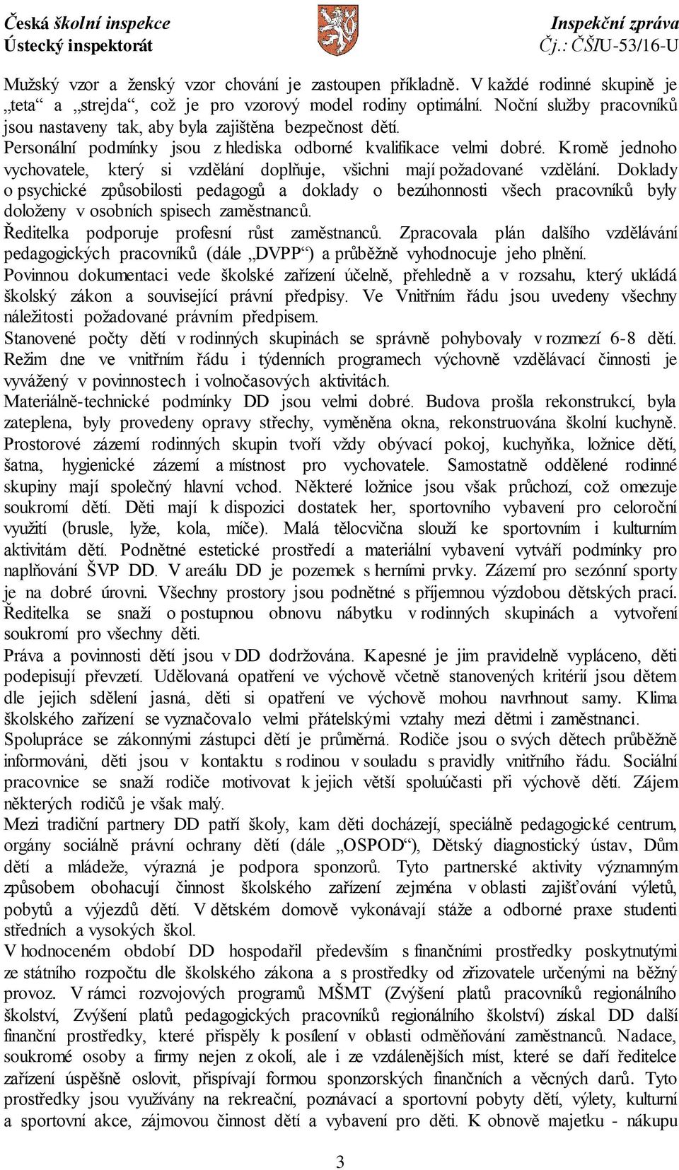 Kromě jednoho vychovatele, který si vzdělání doplňuje, všichni mají požadované vzdělání.