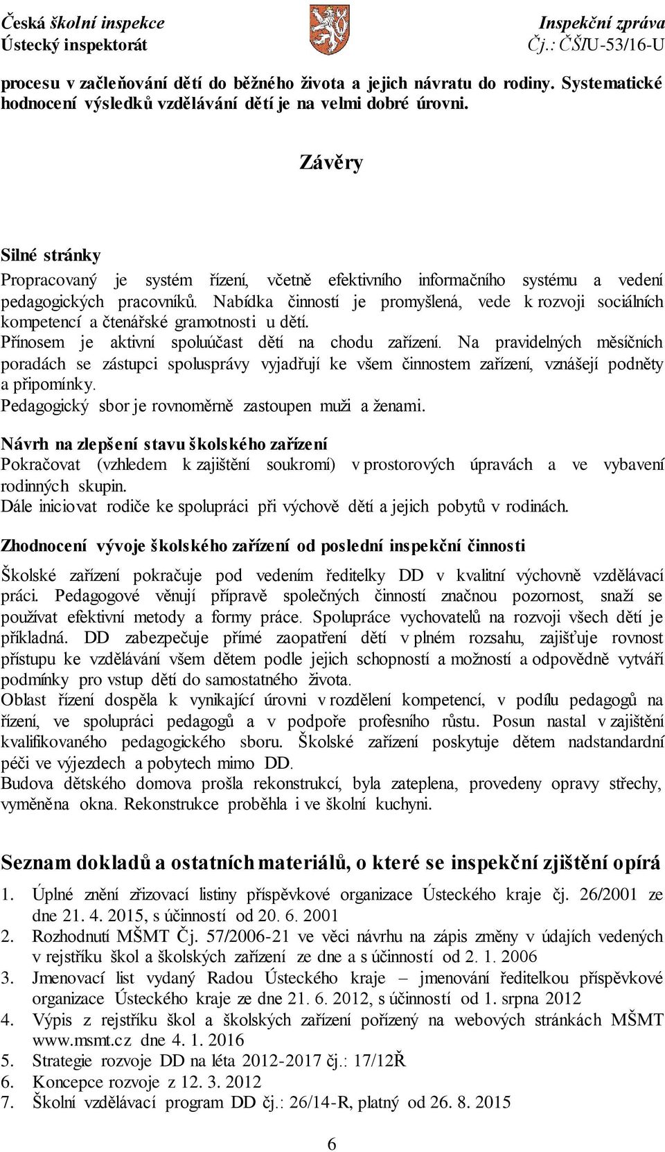Nabídka činností je promyšlená, vede k rozvoji sociálních kompetencí a čtenářské gramotnosti u dětí. Přínosem je aktivní spoluúčast dětí na chodu zařízení.