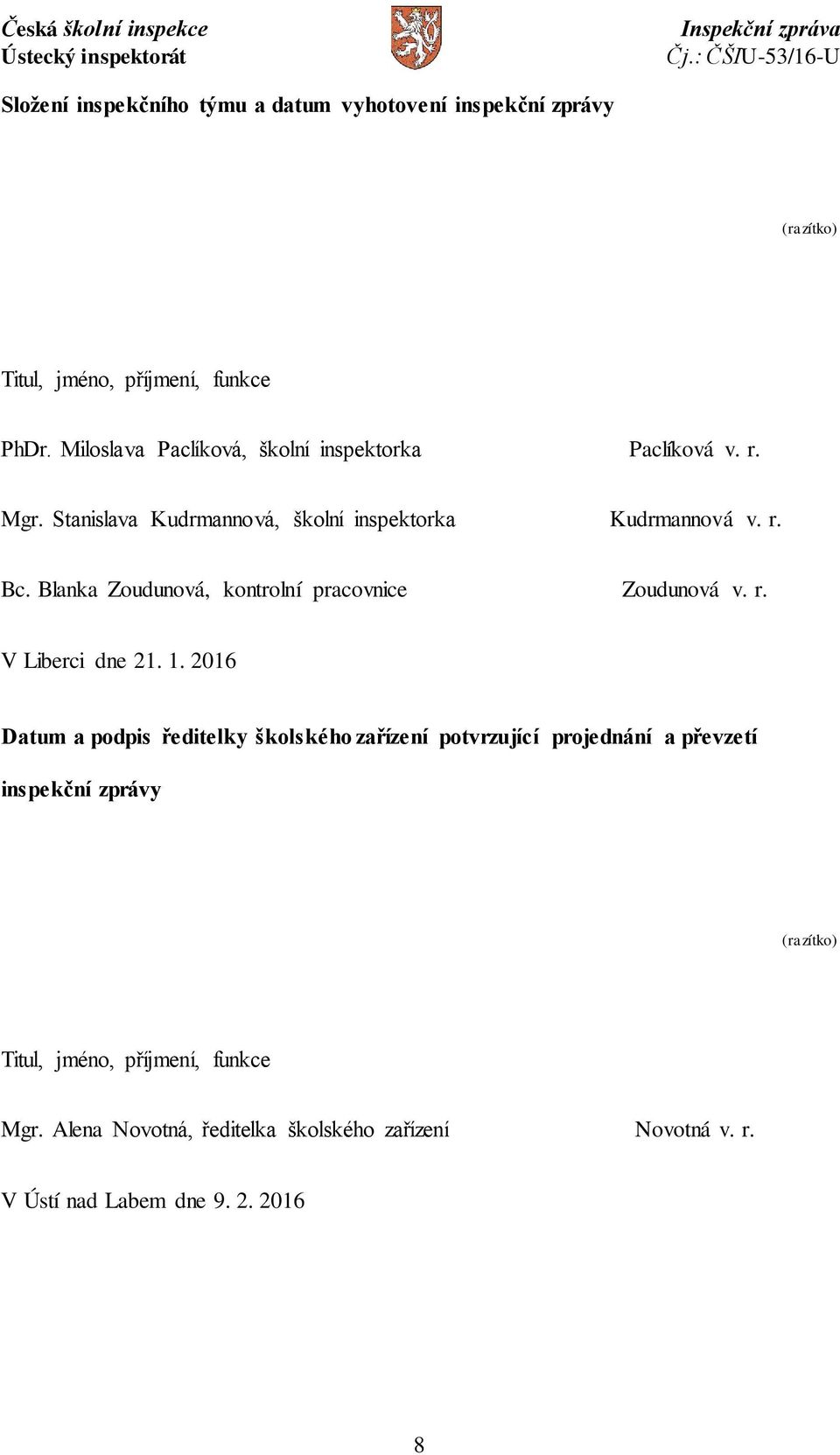 Blanka Zoudunová, kontrolní pracovnice Zoudunová v. r. V Liberci dne 21. 1.