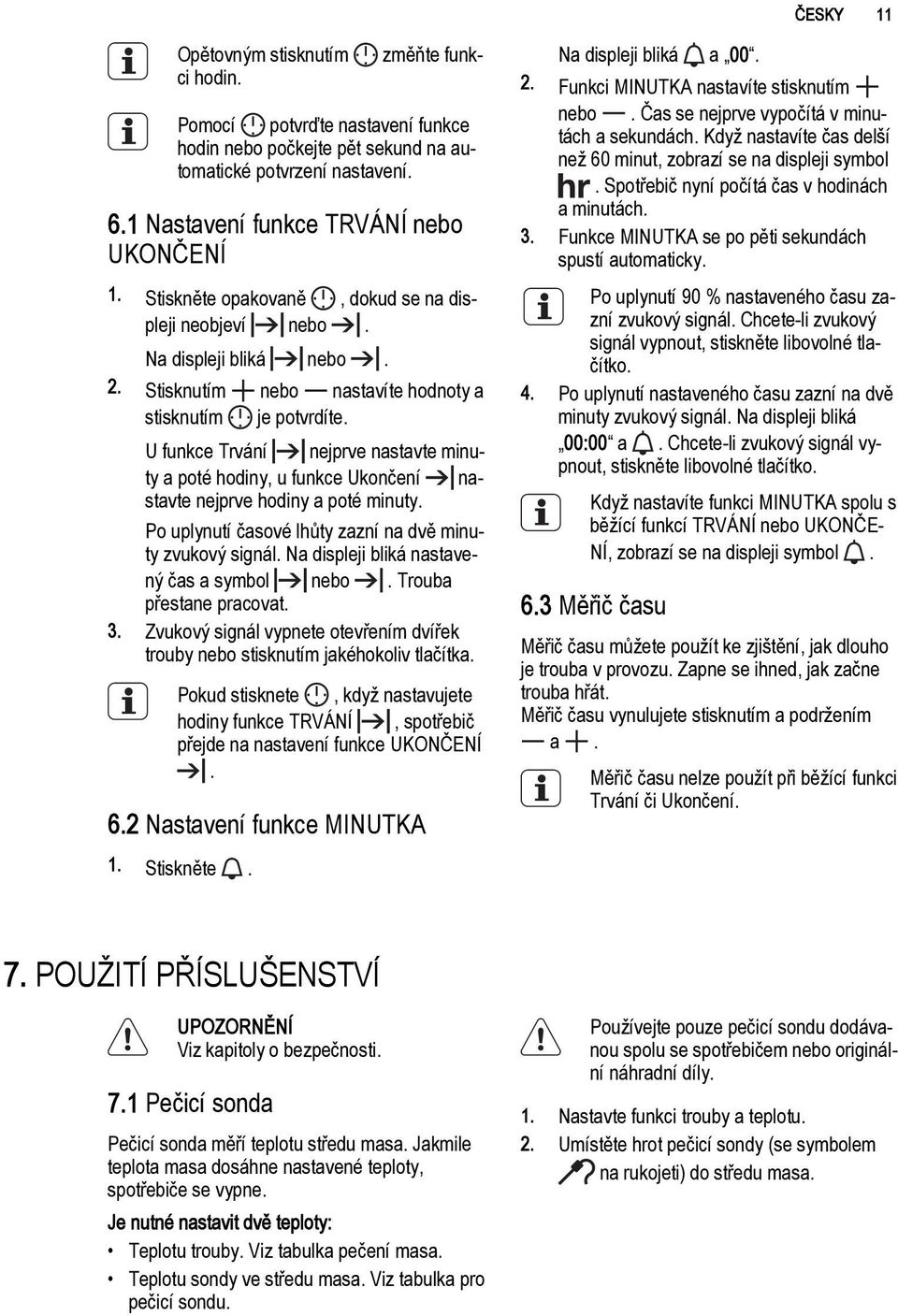 U funkce Trvání nejprve nastavte minuty a poté hodiny, u funkce Ukončení nastavte nejprve hodiny a poté minuty. Po uplynutí časové lhůty zazní na dvě minuty zvukový signál.