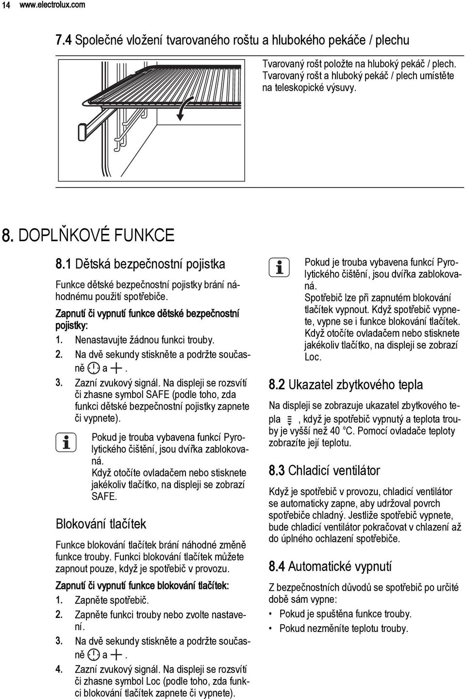 Zapnutí či vypnutí funkce dětské bezpečnostní pojistky: 1. Nenastavujte žádnou funkci trouby. 2. Na dvě sekundy stiskněte a podržte současně a. 3. Zazní zvukový signál.